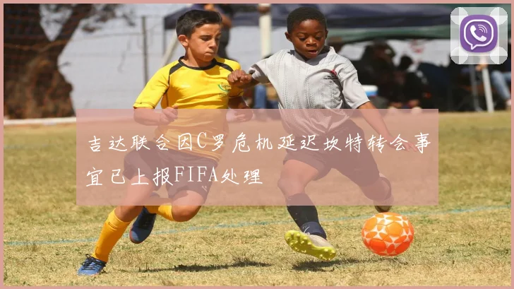 吉达联合因C罗危机延迟坎特转会事宜已上报FIFA处理